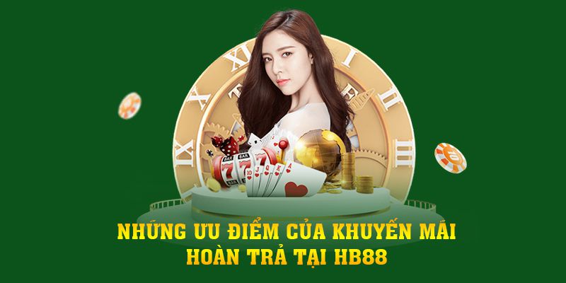 Những ưu điểm của khuyến mãi hoàn trả tại HB88
