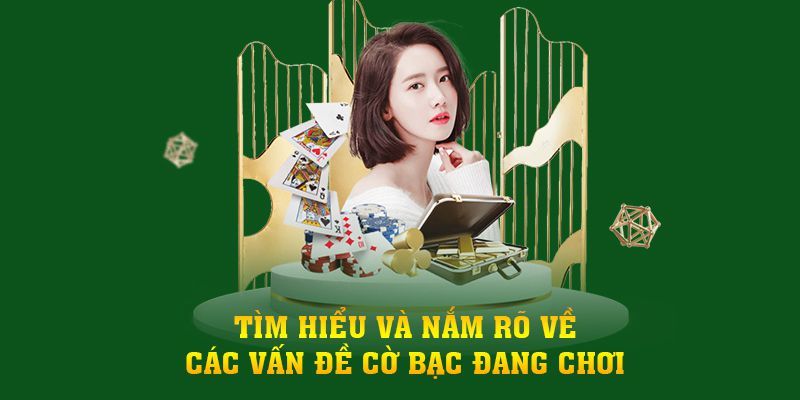 Tìm hiểu và nắm rõ về các vấn đề cờ bạc đang chơi