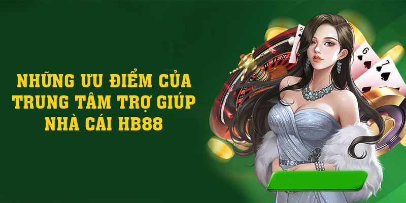Những ưu điểm của trung tâm trợ giúp của nhà cái HB88