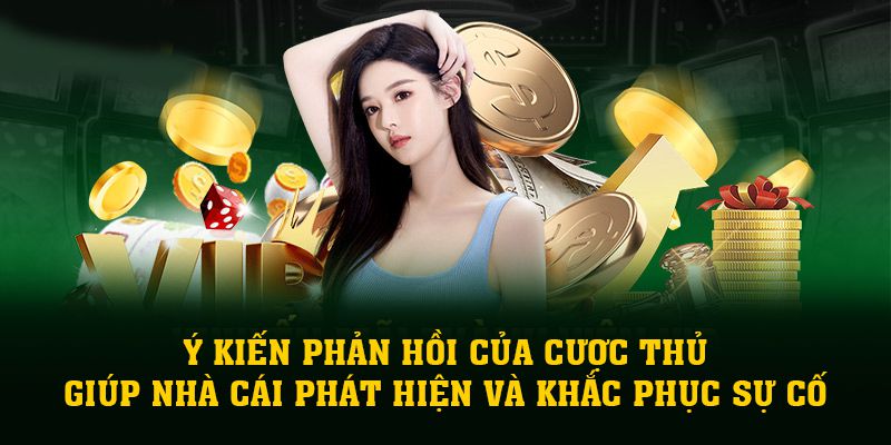 Ý kiến phản hồi của cược thủ giúp nhà cái phát hiện và khắc phục sự cố