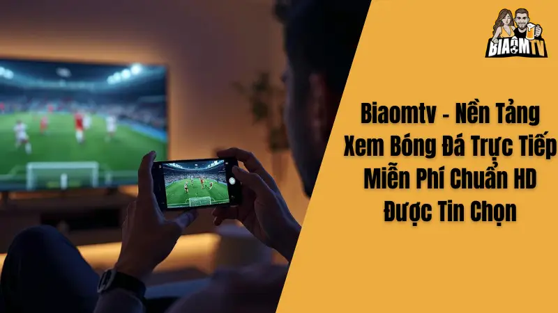 Biaomtv - Nền Tảng Xem Bóng Đá Trực Tiếp Miễn Phí Chuẩn HD Được Tin Chọn